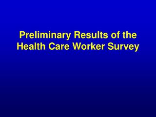 Preliminary Results of the Health Care Worker Survey