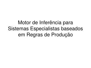 Motor de Inferência para Sistemas Especialistas baseados em Regras de Produção