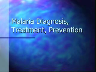 Malaria Diagnosis, Treatment, Prevention