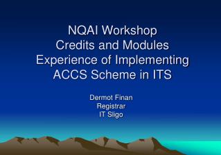 NQAI Workshop Credits and Modules Experience of Implementing ACCS Scheme in ITS