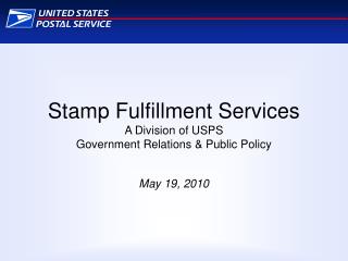 Stamp Fulfillment Services A Division of USPS Government Relations &amp; Public Policy May 19, 2010