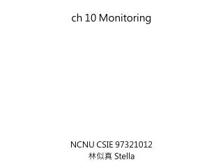 ch 10 Monitoring NCNU CSIE 97321012 林似真 Stella