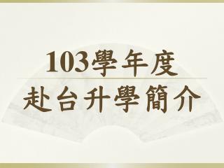 103學年度 赴台升學簡介