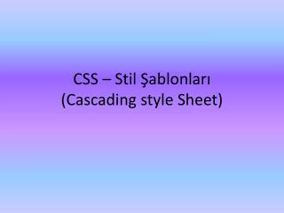 CSS – Stil Şablonları ( Cascading style Sheet )