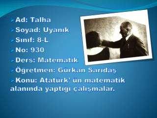 Ad: Talha Soyad: Uyanık Sınıf: 8-L No: 930 Ders: Matematik Öğretmen: Gürkan Sarıdaş