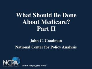 What Should Be Done About Medicare? Part II