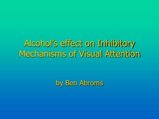 Alcohol’s effect on Inhibitory Mechanisms of Visual Attention