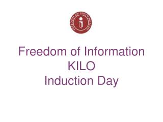 Freedom of Information KILO Induction Day