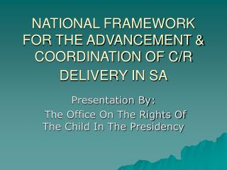 NATIONAL FRAMEWORK FOR THE ADVANCEMENT &amp; COORDINATION OF C/R DELIVERY IN SA