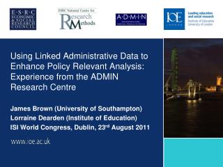 James Brown (University of Southampton) Lorraine Dearden (Institute of Education)
