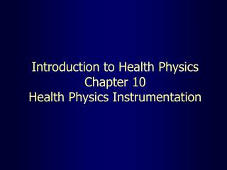 Introduction to Health Physics Chapter 10 Health Physics Instrumentation