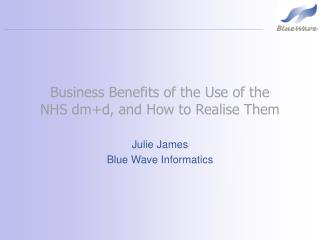 Business Benefits of the Use of the NHS dm+d, and How to Realise Them