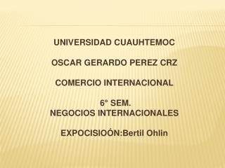 UNIVERSIDAD CUAUHTEMOC OSCAR GERARDO PEREZ CRZ COMERCIO INTERNACIONAL 6° SEM.