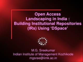 Open Access Landscaping in India : Building Institutional Repositories (IRs) Using ‘DSpace’