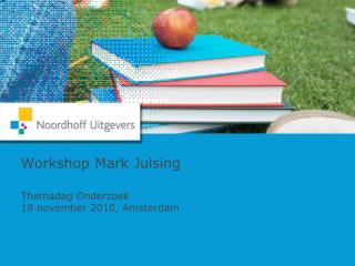 Workshop Mark Julsing Themadag Onderzoek 18 november 2010, Amsterdam