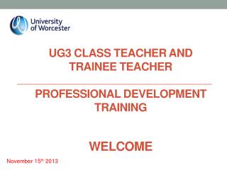 UG3 CLASS TEACHER AND Trainee Teacher Professional Development Training Welcome