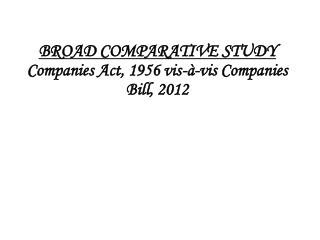 BROAD COMPARATIVE STUDY Companies Act, 1956 vis-à-vis Companies Bill, 2012