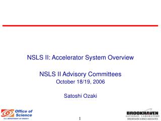 NSLS II: Accelerator System Overview NSLS II Advisory Committees October 18/19, 2006 Satoshi Ozaki