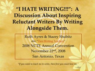 “I HATE WRITING!!!”: A Discussion About Inspiring Reluctant Writers By Writing Alongside Them.