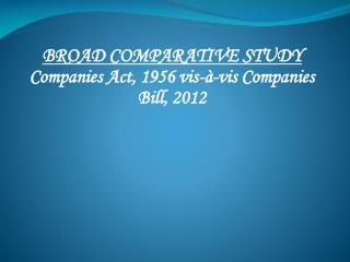 BROAD COMPARATIVE STUDY Companies Act, 1956 vis-à-vis Companies Bill, 2012