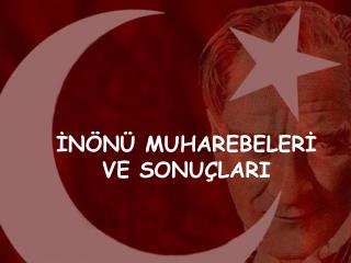 İNÖNÜ MUHAREBELERİ VE SONUÇLARI