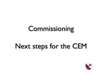 Commissioning Next steps for the CEM