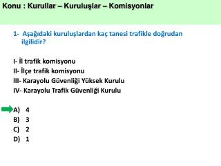 1-  Aşağıdaki kuruluşlardan kaç tanesi trafikle doğrudan ilgilidir? I- İl trafik komisyonu