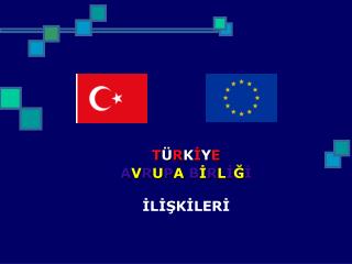 T Ü R K İ Y E A V R U P A B İ R L İ Ğ İ İLİŞKİLERİ