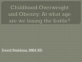 Childhood Overweight and Obesity: At what age are we losing the battle?