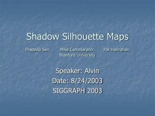 Shadow Silhouette Maps Pradeep Sen Mike Cammarano Pat Hanrahan Stanford University