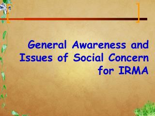 General Awareness and Issues of Social Concern for IRMA