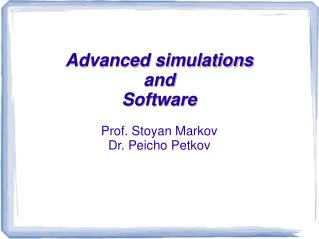 Advanced simulations and Software Prof. Stoyan Markov Dr. Peicho Petkov