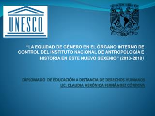 DIPLOMADO DE EDUCACIÓN A DISTANCIA DE DERECHOS HUMANOS LIC. CLAUDIA VERÓNICA FERNÁNDEZ CÓRDOVA