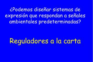 ¿Podemos diseñar sistemas de expresión que respondan a señales ambientales predeterminadas?