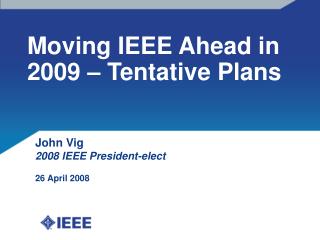 Moving IEEE Ahead in 2009 – Tentative Plans