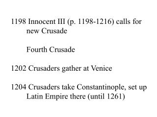 1198 Innocent III (p. 1198-1216) calls for 	new Crusade 	Fourth Crusade