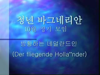 청년 바그네리안 10 월 정기 모임 방황하는 네덜란드인 (Der fliegende Holla ” nder)