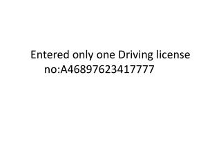 Entered only one Driving license no:A46897623417777