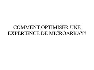 COMMENT OPTIMISER UNE EXPERIENCE DE MICROARRAY?