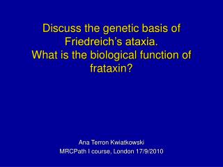 Discuss the genetic basis of Friedreich’s ataxia. What is the biological function of frataxin?