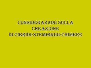 Considerazioni sulla creazione di cibridi-stemibridi-chimere