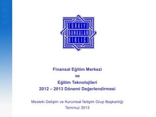 Finansal Eğitim Merkezi ve Eğitim Teknolojileri 2012 – 2013 Dönemi Değerlendirmesi