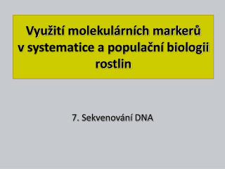 Vyu ž ití molekulárních marker ů v systematice a popula č ní biologii rostlin