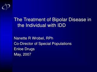 The Treatment of Bipolar Disease in the Individual with IDD Nanette R Wrobel, RPh