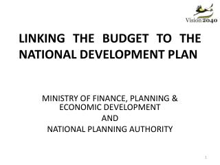 LINKING THE BUDGET TO THE NATIONAL DEVELOPMENT PLAN