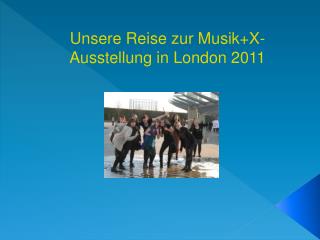 Unsere Reise zur Musik+X-Ausstellung in London 2011