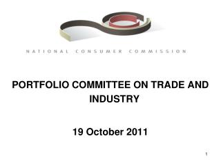 PORTFOLIO COMMITTEE ON TRADE AND INDUSTRY 19 October 2011