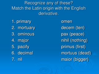 Recognize any of these? Match the Latin origin with the English derivative.