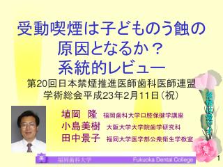 受動喫煙は子どものう蝕の原因となるか？ 系統的レビュー 第 20 回日本禁煙推進医師歯科医師連盟 学術総会平成 23 年 2 月 11 日（祝）