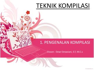 1. PENGENALAN KOMPILASI Dosen : Dewi Octaviani , S.T, M.C.s